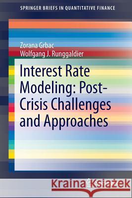 Interest Rate Modeling: Post-Crisis Challenges and Approaches Wolfgang Runggaldier Zorana Grbac 9783319253831 Springer