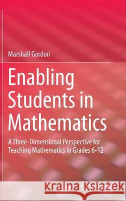 Enabling Students in Mathematics: A Three-Dimensional Perspective for Teaching Mathematics in Grades 6-12 Marshall, Gordon 9783319254043 Springer