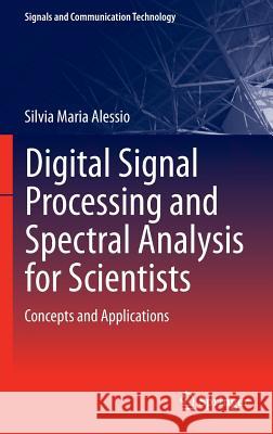 Digital Signal Processing and Spectral Analysis for Scientists: Concepts and Applications Alessio, Silvia Maria 9783319254661
