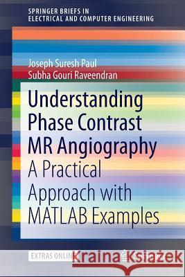 Understanding Phase Contrast MR Angiography: A Practical Approach with MATLAB Examples Suresh Paul, Joseph 9783319254814 Springer