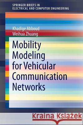 Mobility Modeling for Vehicular Communication Networks Khadige Abboud Weihua Zhuang 9783319255057 Springer