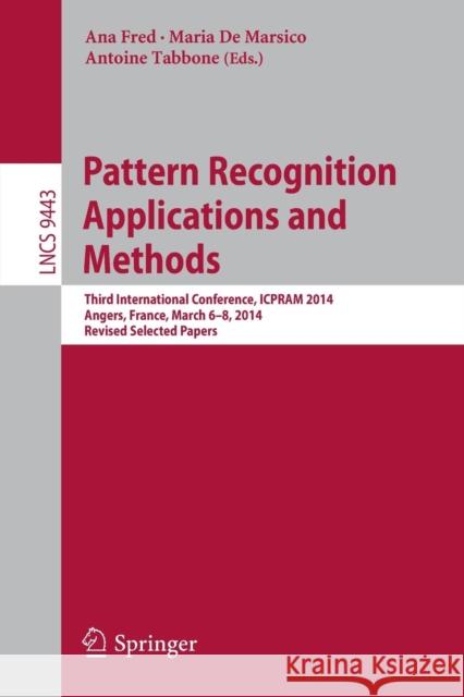 Pattern Recognition Applications and Methods: Third International Conference, Icpram 2014, Angers, France, March 6-8, 2014, Revised Selected Papers Fred, Ana 9783319255293 Springer