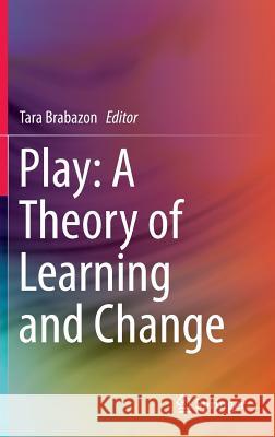 Play: A Theory of Learning and Change Tara Brabazon 9783319255477