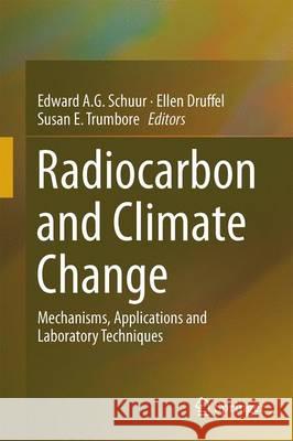 Radiocarbon and Climate Change: Mechanisms, Applications and Laboratory Techniques Schuur, Edward a. G. 9783319256412