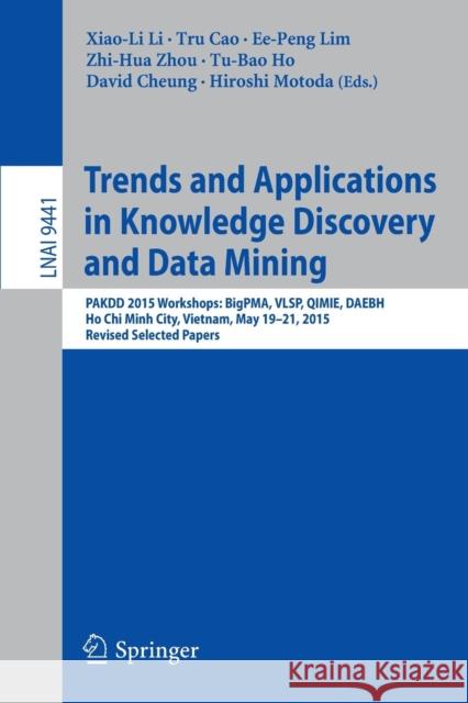 Trends and Applications in Knowledge Discovery and Data Mining: Pakdd 2015 Workshops: Bigpma, Vlsp, Qimie, Daebh, Ho Chi Minh City, Vietnam, May 19-21 Li, Xiao-Li 9783319256597 Springer