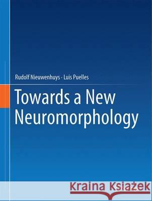 Towards a New Neuromorphology Rudolf Nieuwenhuys Luis Puelles 9783319256924 Springer