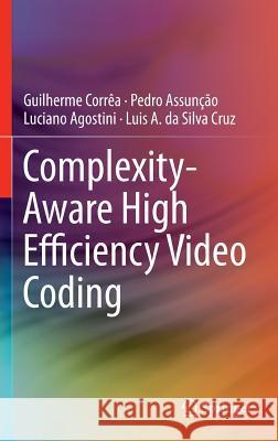 Complexity-Aware High Efficiency Video Coding Guilherme Correa Pedro Assuncao Luciano Agostini 9783319257761 Springer