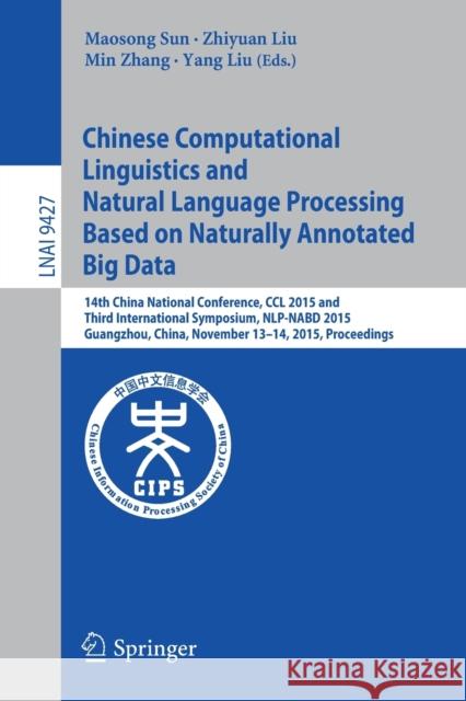 Chinese Computational Linguistics and Natural Language Processing Based on Naturally Annotated Big Data: 14th China National Conference, CCL 2015 and Sun, Maosong 9783319258157