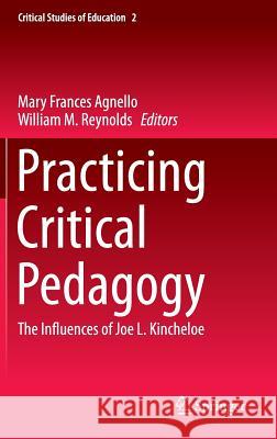 Practicing Critical Pedagogy: The Influences of Joe L. Kincheloe Agnello, Mary Frances 9783319258454