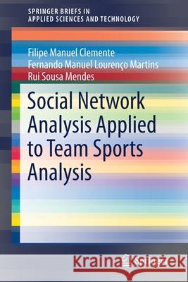 Social Network Analysis Applied to Team Sports Analysis Filipe Manuel Clemente Fernando Manuel Lourenco Martins Rui Sousa Mendes 9783319258546