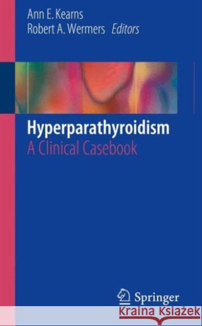 Hyperparathyroidism: A Clinical Casebook Kearns, Ann E. 9783319258782 Springer