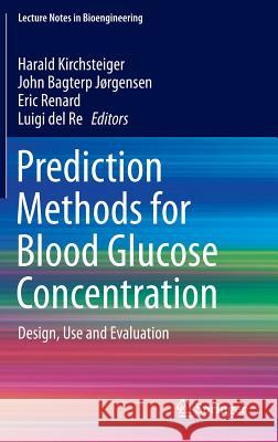 Prediction Methods for Blood Glucose Concentration: Design, Use and Evaluation Kirchsteiger, Harald 9783319259116 Springer