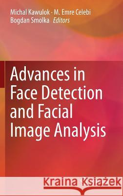 Advances in Face Detection and Facial Image Analysis Michal Kawulok M. Emre Celebi Bogdan Smolka 9783319259567