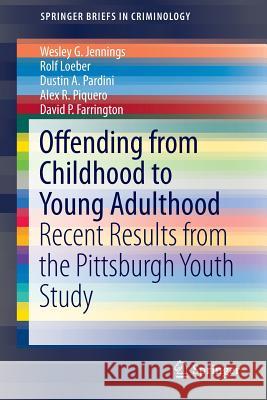 Offending from Childhood to Young Adulthood: Recent Results from the Pittsburgh Youth Study Jennings, Wesley G. 9783319259659