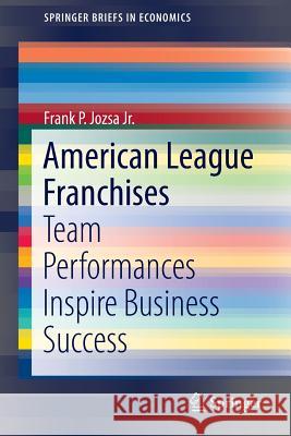 American League Franchises: Team Performances Inspire Business Success Jozsa Jr, Frank P. 9783319259956