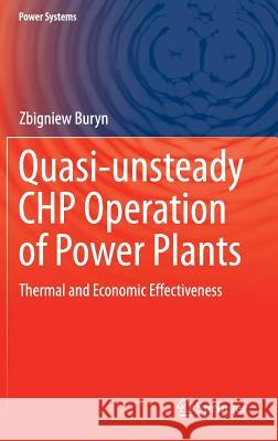 Quasi-Unsteady Chp Operation of Power Plants: Thermal and Economic Effectiveness Buryn, Zbigniew 9783319260013 Springer