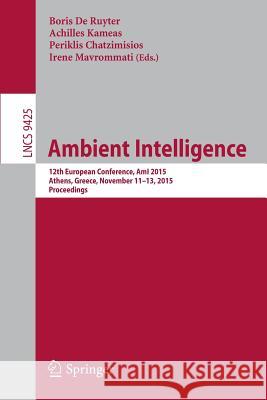 Ambient Intelligence: 12th European Conference, Ami 2015, Athens, Greece, November 11-13, 2015, Proceedings de Ruyter, Boris 9783319260044 Springer