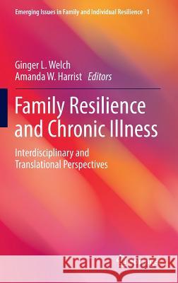 Family Resilience and Chronic Illness: Interdisciplinary and Translational Perspectives Welch, Ginger L. 9783319260310 Springer