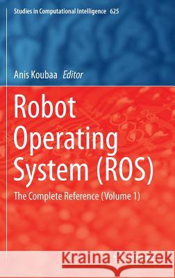 Robot Operating System (Ros): The Complete Reference (Volume 1) Koubaa, Anis 9783319260525