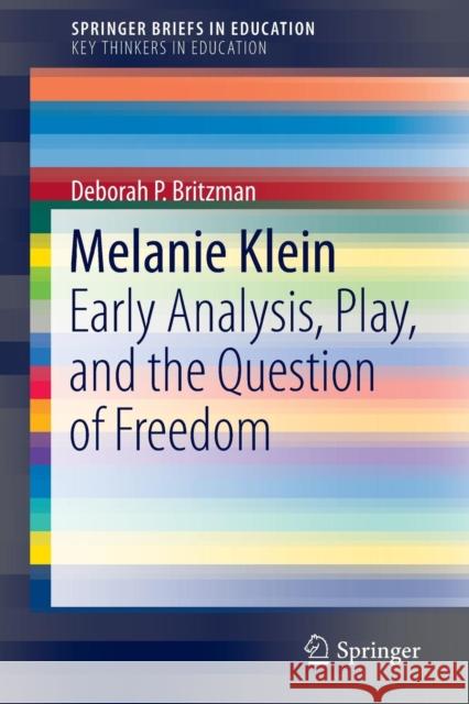 Melanie Klein: Early Analysis, Play, and the Question of Freedom Britzman, Deborah P. 9783319260839 Springer