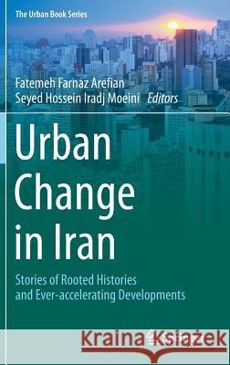 Urban Change in Iran: Stories of Rooted Histories and Ever-Accelerating Developments Arefian, Fatemeh Farnaz 9783319261133