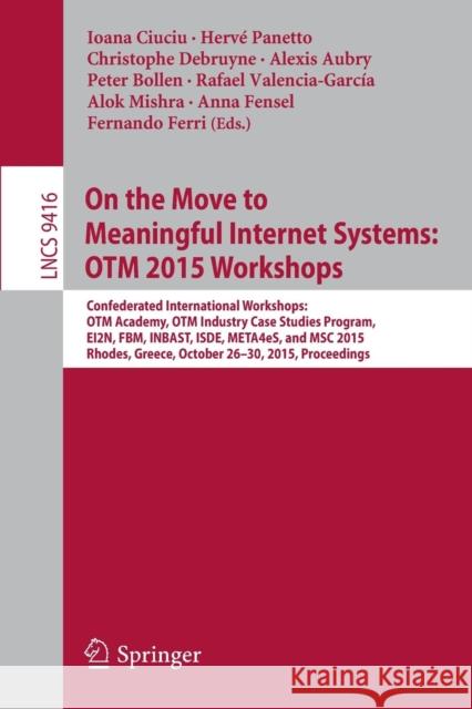 On the Move to Meaningful Internet Systems: Otm 2015 Workshops: Confederated International Workshops: Otm Academy, Otm Industry Case Studies Program, Ciuciu, Ioana 9783319261379 Springer