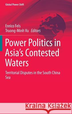 Power Politics in Asia's Contested Waters: Territorial Disputes in the South China Sea Fels, Enrico 9783319261508 Springer