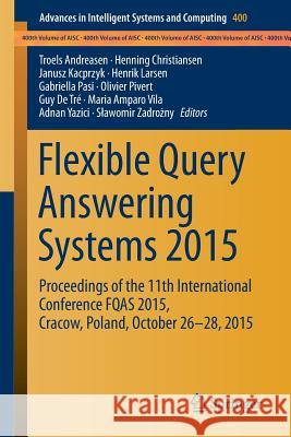 Flexible Query Answering Systems 2015: Proceedings of the 11th International Conference Fqas 2015, Cracow, Poland, October 26-28, 2015 Andreasen, Troels 9783319261539 Springer