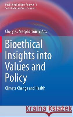 Bioethical Insights Into Values and Policy: Climate Change and Health MacPherson, Cheryl C. 9783319261652 Springer