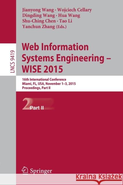 Web Information Systems Engineering - Wise 2015: 16th International Conference, Miami, Fl, Usa, November 1-3, 2015, Proceedings, Part II Wang, Jianyong 9783319261867