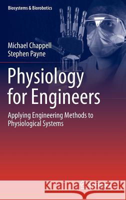 Physiology for Engineers: Applying Engineering Methods to Physiological Systems Chappell, Michael 9783319261959 Springer