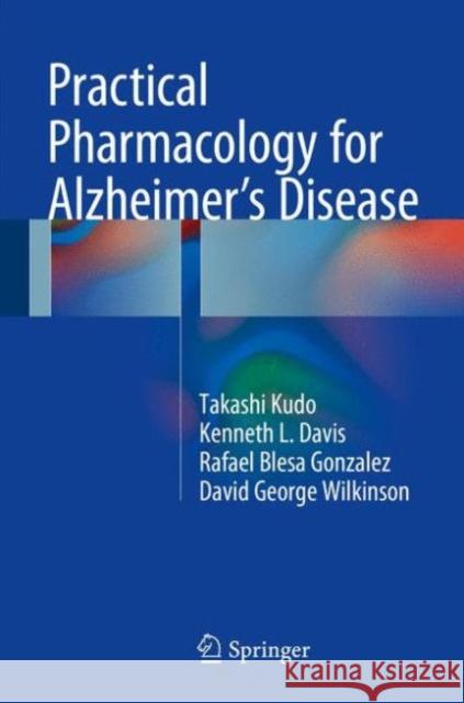 Practical Pharmacology for Alzheimer's Disease Takashi Kudo Kenneth Davis Rafael Bles 9783319262048 Springer