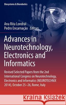 Advances in Neurotechnology, Electronics and Informatics: Revised Selected Papers from the 2nd International Congress on Neurotechnology, Electronics Londral, Ana Rita 9783319262406 Springer