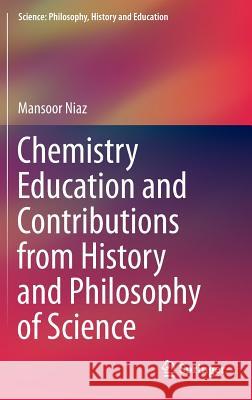 Chemistry Education and Contributions from History and Philosophy of Science Mansoor Niaz 9783319262468 Springer