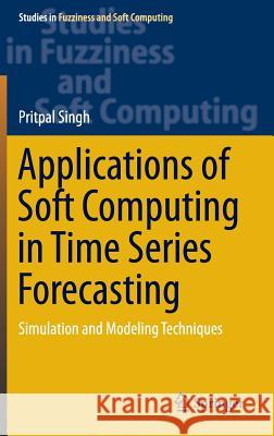 Applications of Soft Computing in Time Series Forecasting: Simulation and Modeling Techniques Singh, Pritpal 9783319262925 Springer