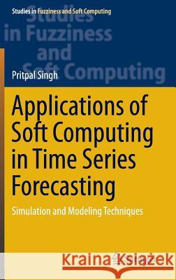 Applications of Soft Computing in Time Series Forecasting: Simulation and Modeling Techniques Singh, Pritpal 9783319262925