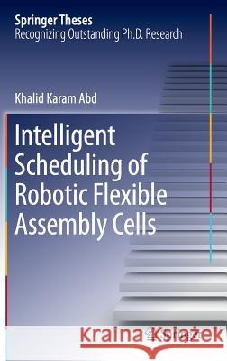 Intelligent Scheduling of Robotic Flexible Assembly Cells Khalid Karam Abd 9783319262956 Springer