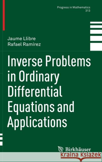 Inverse Problems in Ordinary Differential Equations and Applications Jaume Llibre Rafael Ramirez 9783319263373