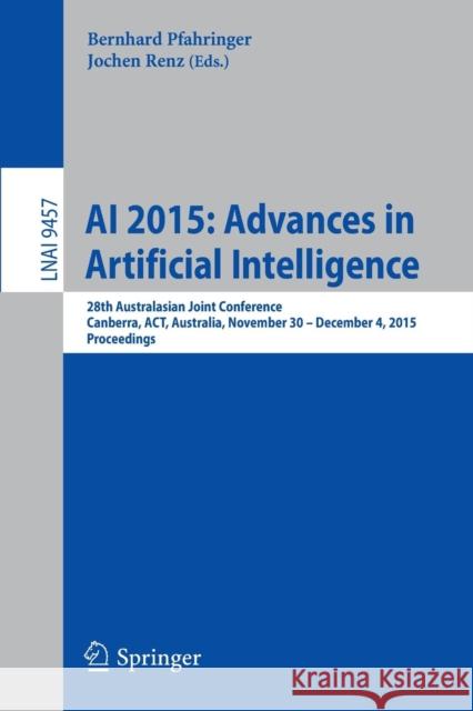 AI 2015: Advances in Artificial Intelligence: 28th Australasian Joint Conference, Canberra, Act, Australia, November 30 -- December 4, 2015, Proceedin Pfahringer, Bernhard 9783319263496