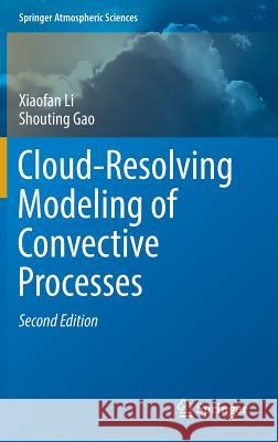 Cloud-Resolving Modeling of Convective Processes Xiaofan Li Shouting Gao 9783319263588