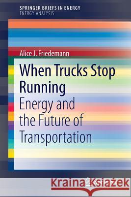 When Trucks Stop Running: Energy and the Future of Transportation Friedemann, A. J. 9783319263731 Springer