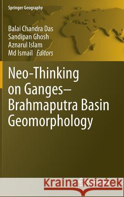 Neo-Thinking on Ganges-Brahmaputra Basin Geomorphology Balai Chandra Das Sandipan Ghosh Aznarul Islam 9783319264424 Springer