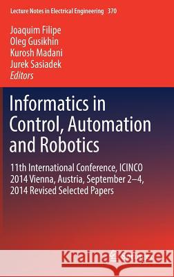 Informatics in Control, Automation and Robotics: 11th International Conference, Icinco 2014 Vienna, Austria, September 2-4, 2014 Revised Selected Pape Filipe, Joaquim 9783319264516