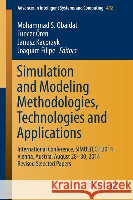 Simulation and Modeling Methodologies, Technologies and Applications: International Conference, Simultech 2014 Vienna, Austria, August 28-30, 2014 Rev Obaidat, Mohammad S. 9783319264691 Springer