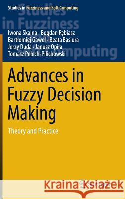 Advances in Fuzzy Decision Making: Theory and Practice Skalna, Iwona 9783319264929 Springer