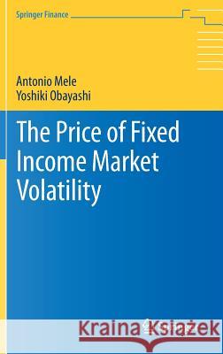 The Price of Fixed Income Market Volatility Antonio Mele Yoshiki Obayashi 9783319265223 Springer