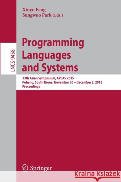 Programming Languages and Systems: 13th Asian Symposium, Aplas 2015, Pohang, South Korea, November 30 - December 2, 2015, Proceedings Feng, Xinyu 9783319265285 Springer