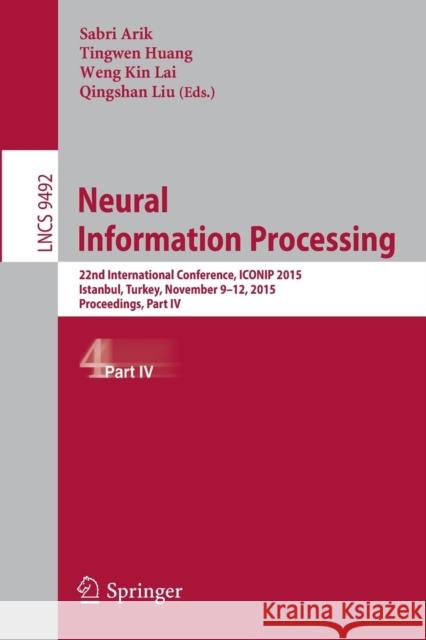 Neural Information Processing: 22nd International Conference, Iconip 2015, November 9-12, 2015, Proceedings, Part IV Arik, Sabri 9783319265605