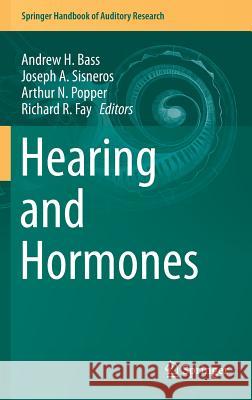 Hearing and Hormones Andrew H. Bass Joseph A. Sisneros Arthur N. Popper 9783319265957