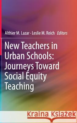 New Teachers in Urban Schools: Journeys Toward Social Equity Teaching Althier M. Lazar Leslie M. Reich 9783319266138